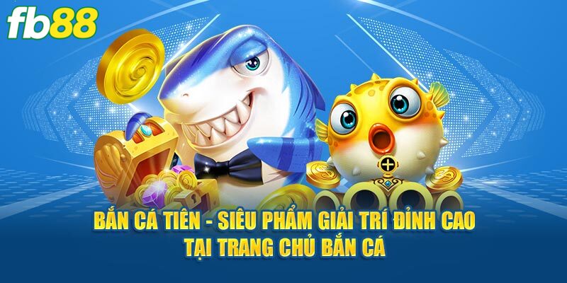 Giới thiệu sơ lược về tuyệt phẩm săn cá tiên tại FB88