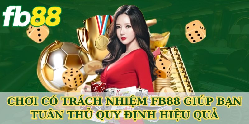 Chơi có trách nhiệm FB88 giúp bạn tuân thủ quy định hiệu quả