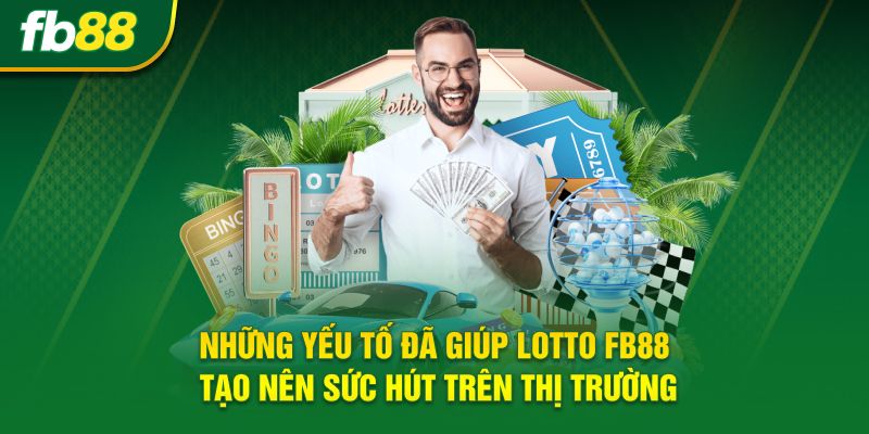 Những yếu tố đã giúp Lotto FB88 tạo nên sức hút trên thị trường