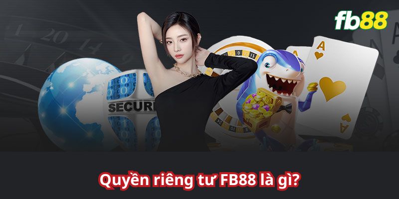Quyền riêng tư tại FBB là như thế nào?