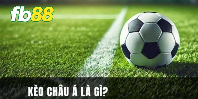 Tìm hiểu chi tiết kèo cược Châu Á mới 2025